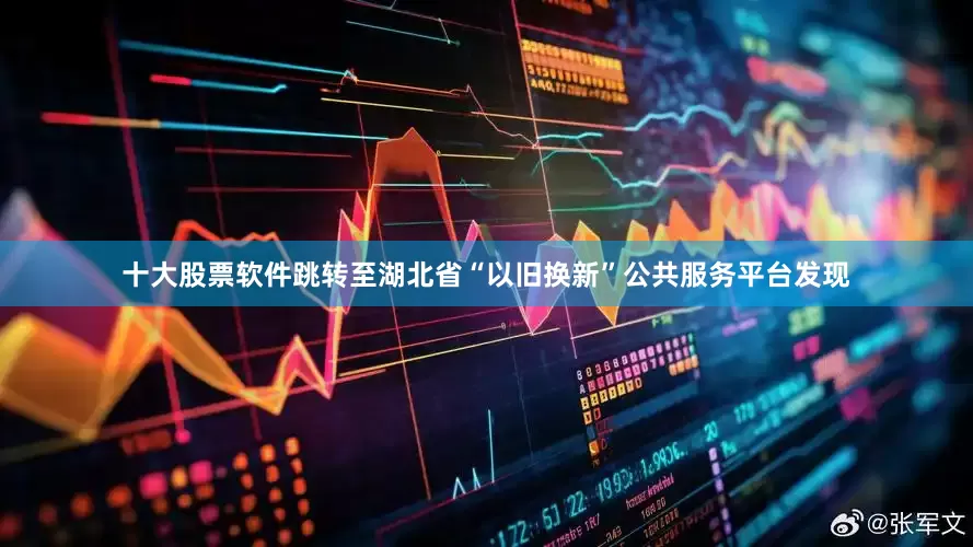 十大股票软件跳转至湖北省“以旧换新”公共服务平台发现