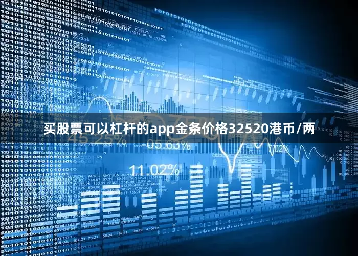 买股票可以杠杆的app金条价格32520港币/两