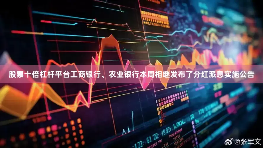 股票十倍杠杆平台工商银行、农业银行本周相继发布了分红派息实施公告
