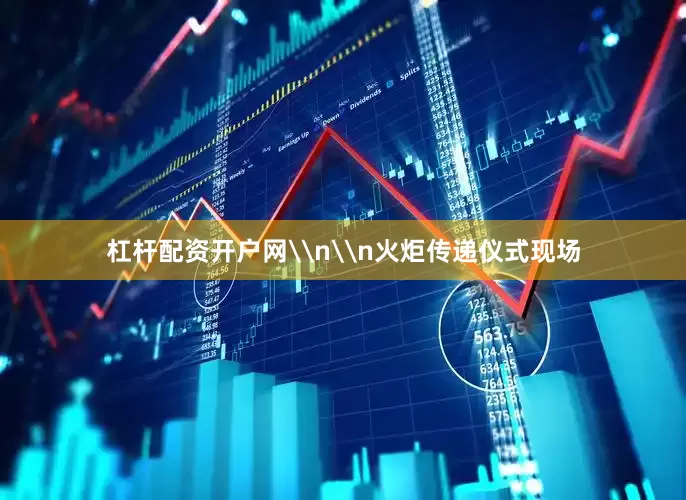 杠杆配资开户网\n\n火炬传递仪式现场