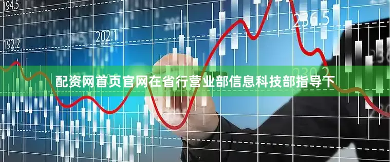 配资网首页官网在省行营业部信息科技部指导下
