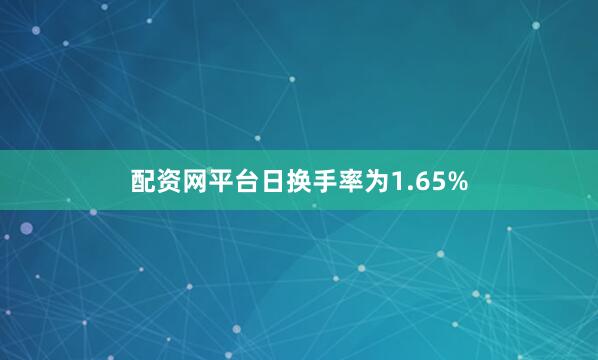 配资网平台日换手率为1.65%