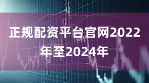 正规配资平台官网2022年至2024年