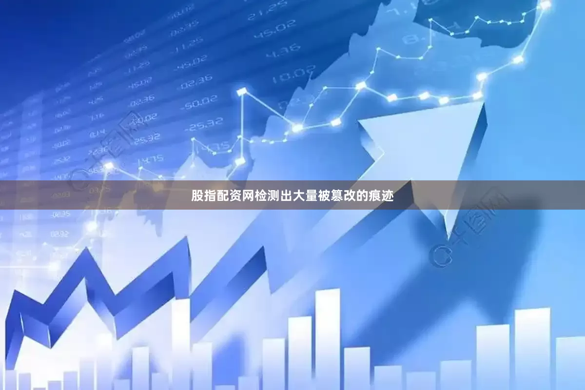 股指配资网检测出大量被篡改的痕迹